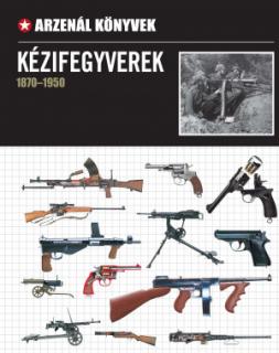 Kézifegyverek (1870-1950) (Arzenál könyvek)