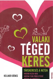 Valaki téged keres - Társkeresés a Neten: Hogyan kezdj neki - Hogyan tedd tökéletessé - Hogyan ne rontsd el