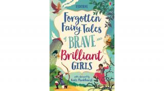 FORGOTTEN FAIRY TALES OF BRAVE AND BRILLIANT GIRLS