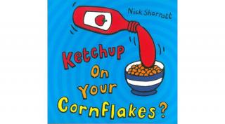 KETCHUP ON YOUR CORNFLAKES?