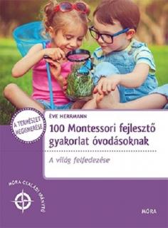 EVE HERMANN: 100 Montessori fejlesztő gyakorlat óvodásoknak A világ felfedezése