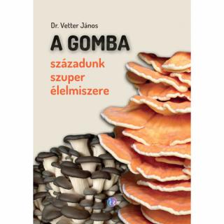 A Gomba századunk szuper élelmiszere Dr. Vetter János