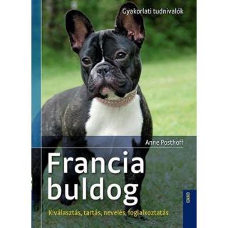 Könyv: Francia bulldog - Gyakorlati tudnivalók /Kiválasztás, tartás, nevelés, foglalkoztatás (Anne Posthoff)