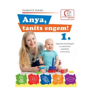 Deákné B. Katalin: Anya, taníts engem! 1. - Tudatos szülő könyv