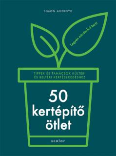 50 kertépítő ötlet – Tippek és tanácsok kültéri és beltéri kertészkedéshez