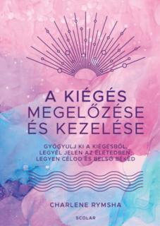 A kiégés megelőzése és kezelése – Gyógyulj ki a kiégésből, legyél jelen az életedben, legyen célod és belső békéd