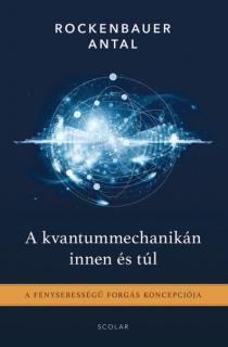A kvantummechanikán innen és túl – A fénysebességű forgás koncepciója (2. kiadás)