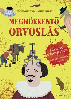 Meghökkentő orvoslás – Rémisztő gyógymódok és borzongató kezelések a múltból