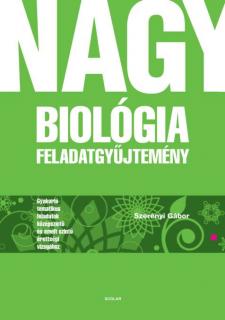 Nagy biológia feladatgyűjtemény – Gyakorló tematikus feladatok középszintű és emelt szintű érettségi vizsgához