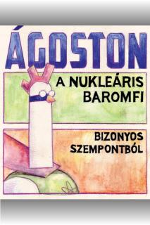 Ágoston, a Nukleáris Baromfi – Bizonyos szempontból puhatáblás képregény