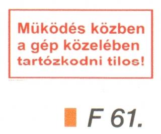 Müködés közben a gép közelében tartózkodni tilos! F61