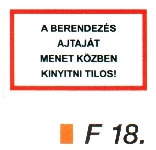 A berendezés ajtaját menet közben kinyitni tilos! F18