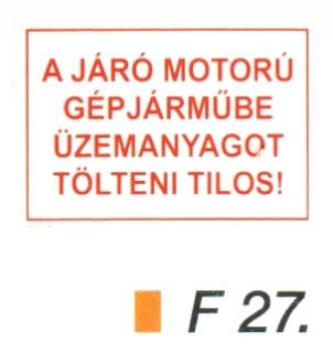 F27_A járó motorú gépjármübe üzemanyagot tölteni tilos!