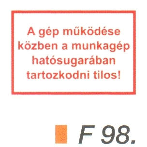F98_A gép müködése közben a munkagép hatósugarában tartózkodni tilos!