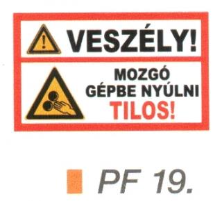 Veszély! Mozgó gépbe nyúlni tilos! PF19