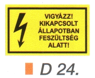 Vigyázz! Kikapcsolt állapotban feszültség alatt! D24/sz