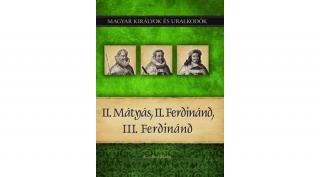 Magyar királyok és uralkodók 16. kötet - II. Mátyás, II. Ferdinánd, III. Ferdinánd (Kiss-Béry Miklós)