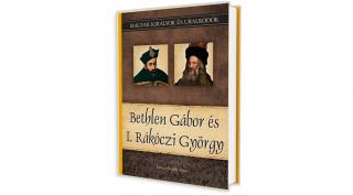 Magyar királyok és uralkodók 20. kötet - Bethlen Gábor és I. Rákóczi György. (Kovács Gergely István)