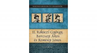 Magyar királyok és uralkodók 21. kötet - II. Rákóczi György, Barcsay Ákos és Kemény János - (Kovács Gergely István)