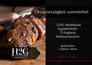 Oroszországból szeretettel - Grilloktatás és élményvacsora 2025.04.15. - kedd